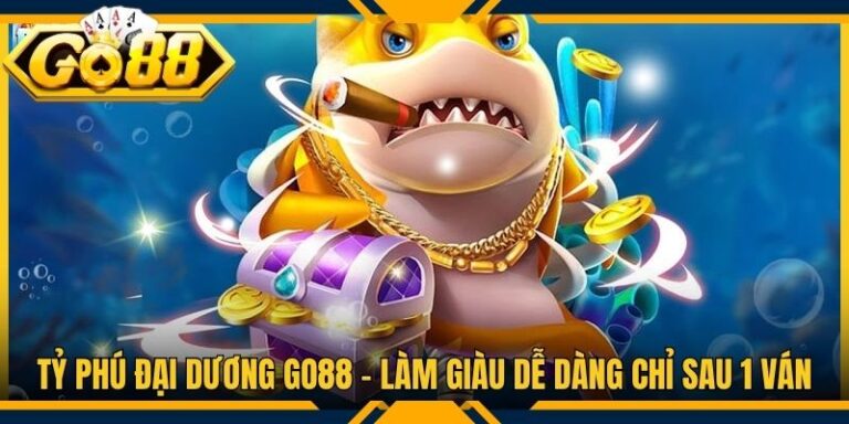 Tỷ Phú Đại Dương Go88 - Làm Giàu Dễ Dàng Chỉ Sau 1 Ván